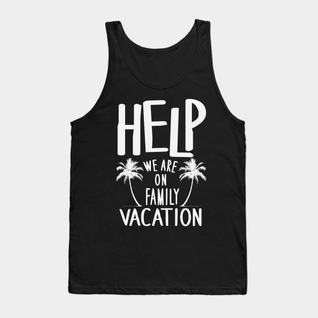 Help We Are On Family Vacation Tank Top by BANWA